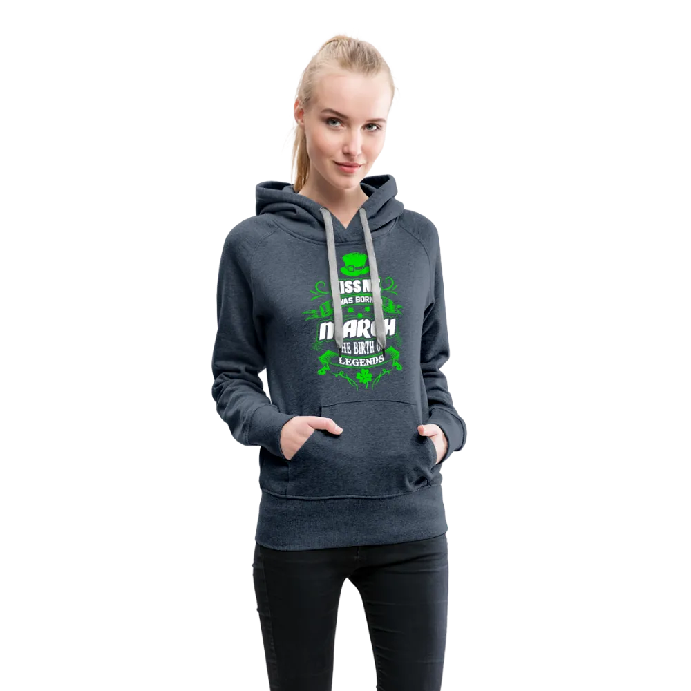 Kiss Me I Was Born In March The Birth Of Legends Women’s Premium Hoodie