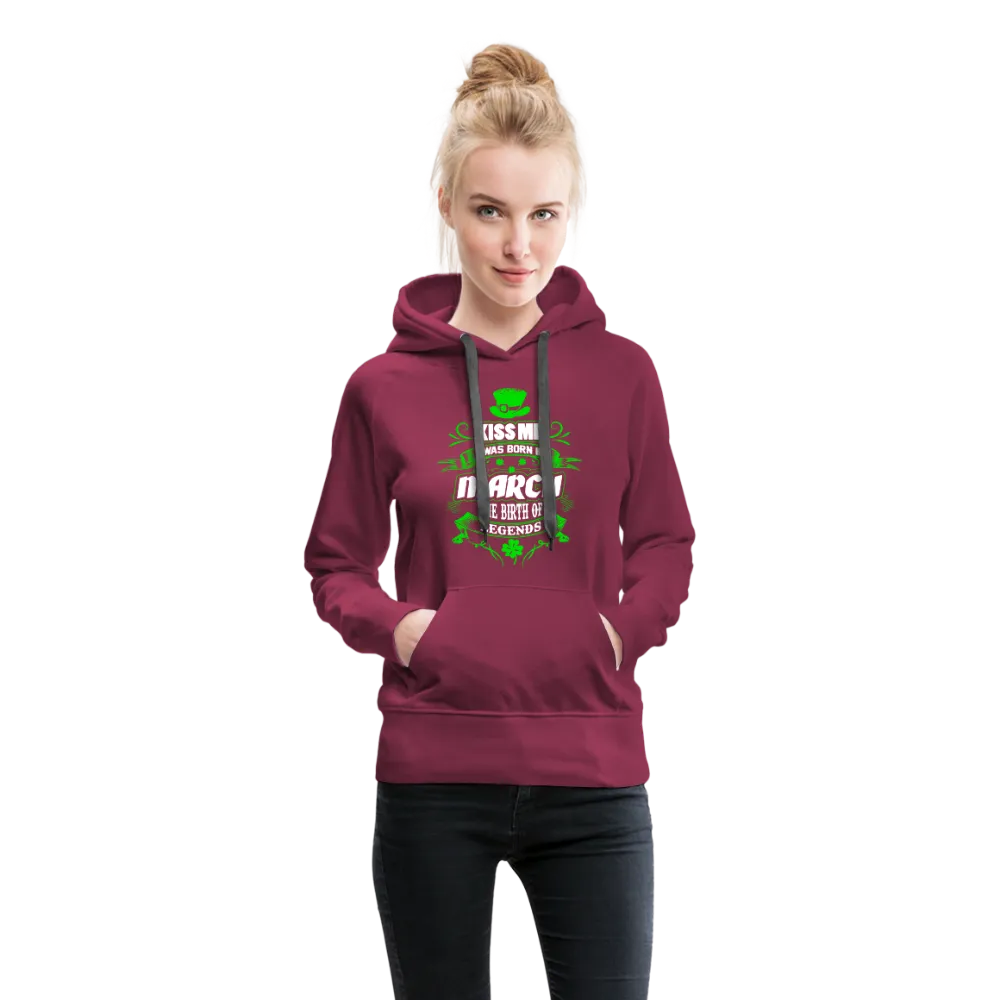 Kiss Me I Was Born In March The Birth Of Legends Women’s Premium Hoodie
